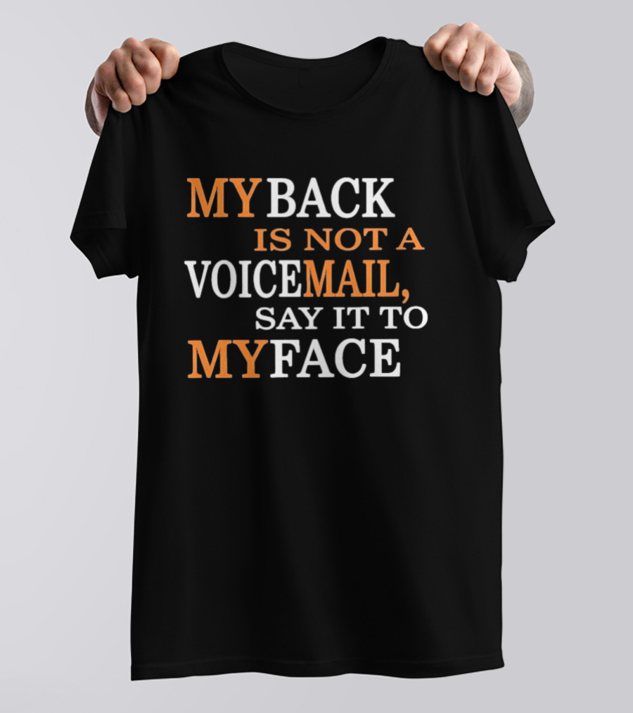 My Back Is Not A Voicemail Say It To My Face T-Shirt
