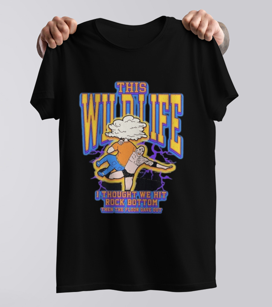 This Wild Life I Thought We Hit Rock Bottom Then The Floor Gave Out Wrestling Explosion T-Shirt
