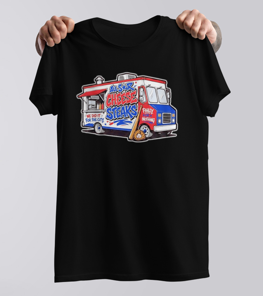 All Star Cheese Steaks Food Truck Philly Or Nothing We Did It For The City T-Shirt