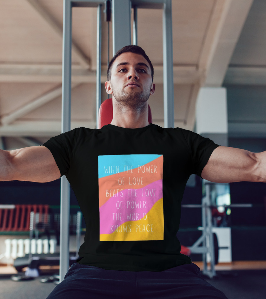 When The Power Of Love Beats The Love Of Power The World Knows Peace Retro Vibes T-Shirt