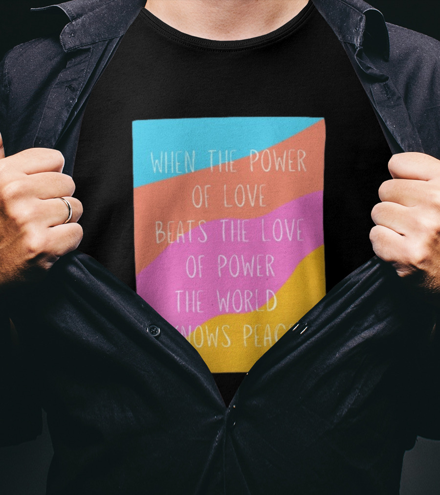 When The Power Of Love Beats The Love Of Power The World Knows Peace Retro Vibes T-Shirt