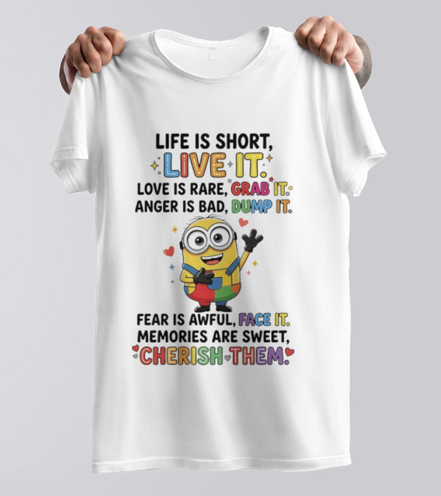 Life Is Short Live It Love Is Rare Grab It Anger Is Bad Dump It Fear Is Awful Face It Memories Are Sweet Cherish Them Minion T-Shirt