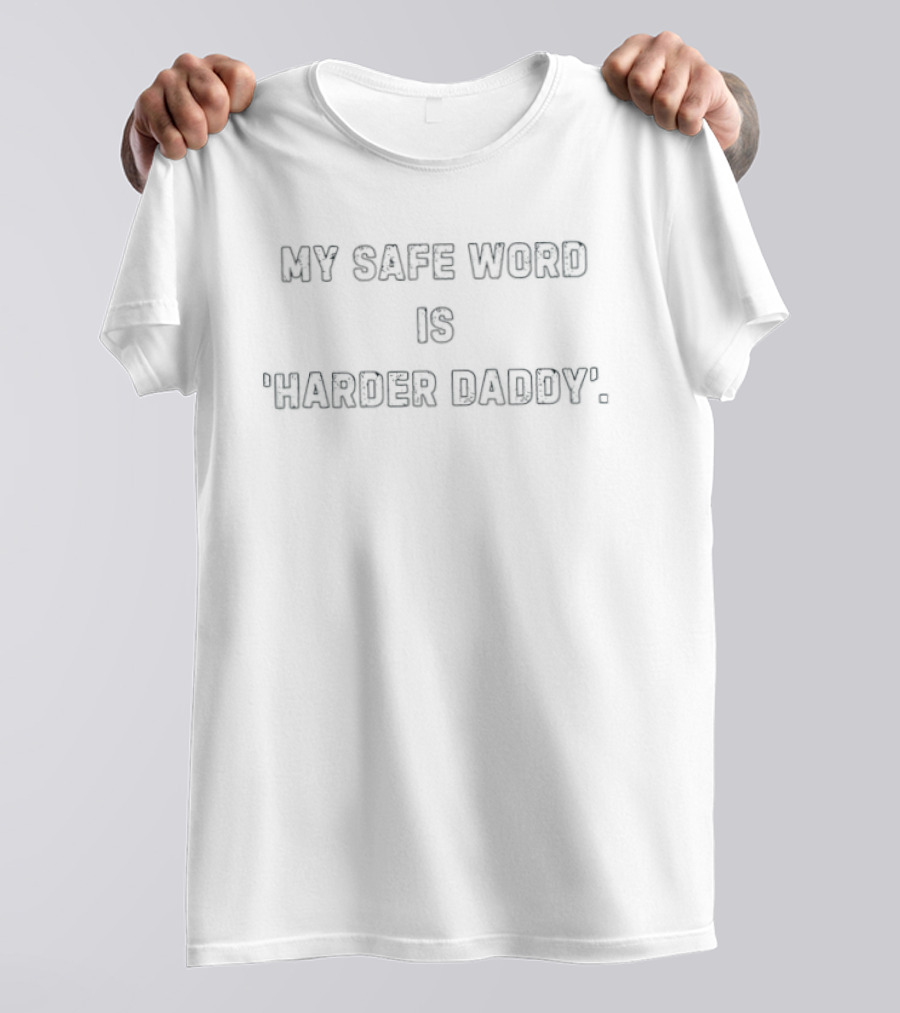 My Safe Word Is Harder Daddy Adult Humor T-Shirt
