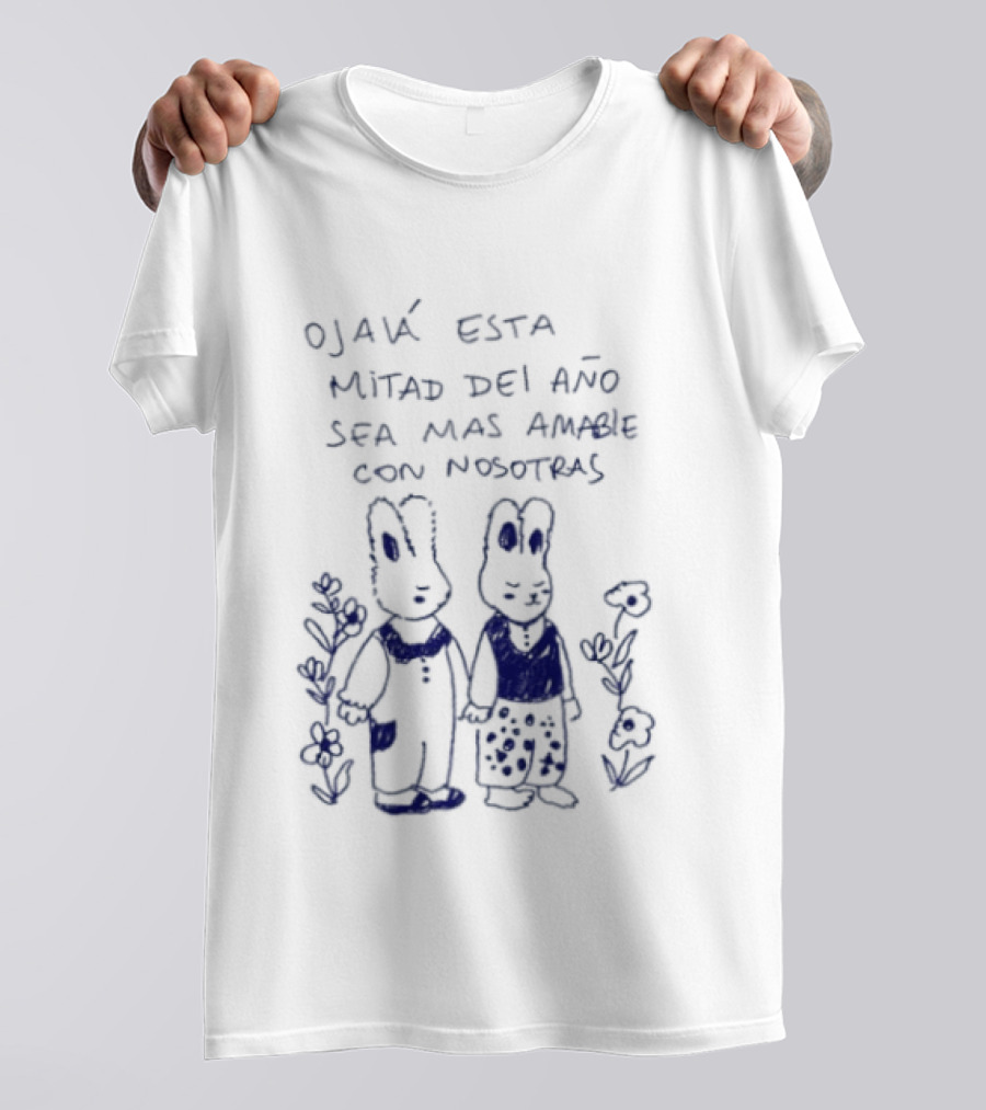 Ojalá Esta Mitad Del Año Sea Más Amable Con Nosotras Conejitos Y Flores T-Shirt