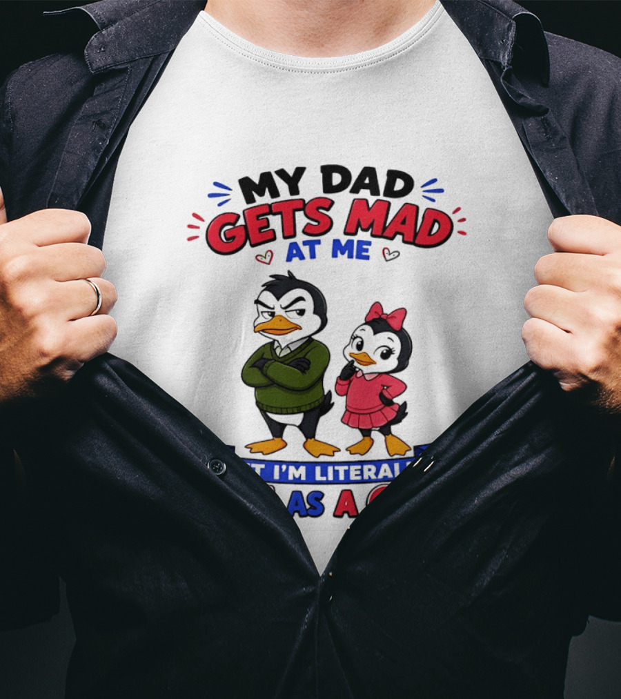 My Dad Gets Mad At Me But I'm Literally Him As A Girl Penguin T-Shirt