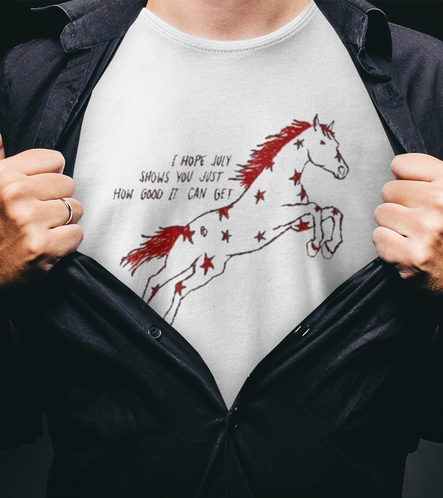 I Hope July Shows You Just How Good It Can Get Red Horse Star T-Shirt