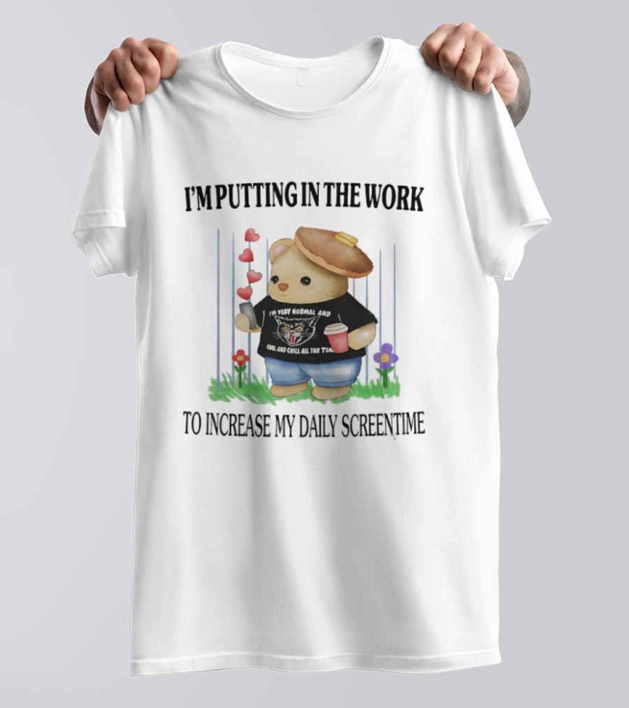 I'm Putting In The Work To Increase My Daily Screentime Bear With Hearts And Drink T-Shirt