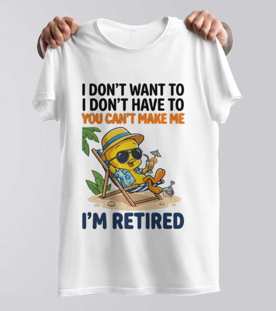 Tweety Bird I Don't Want To I Don't Have To You Can't Make Me I'm Retired T-Shirt