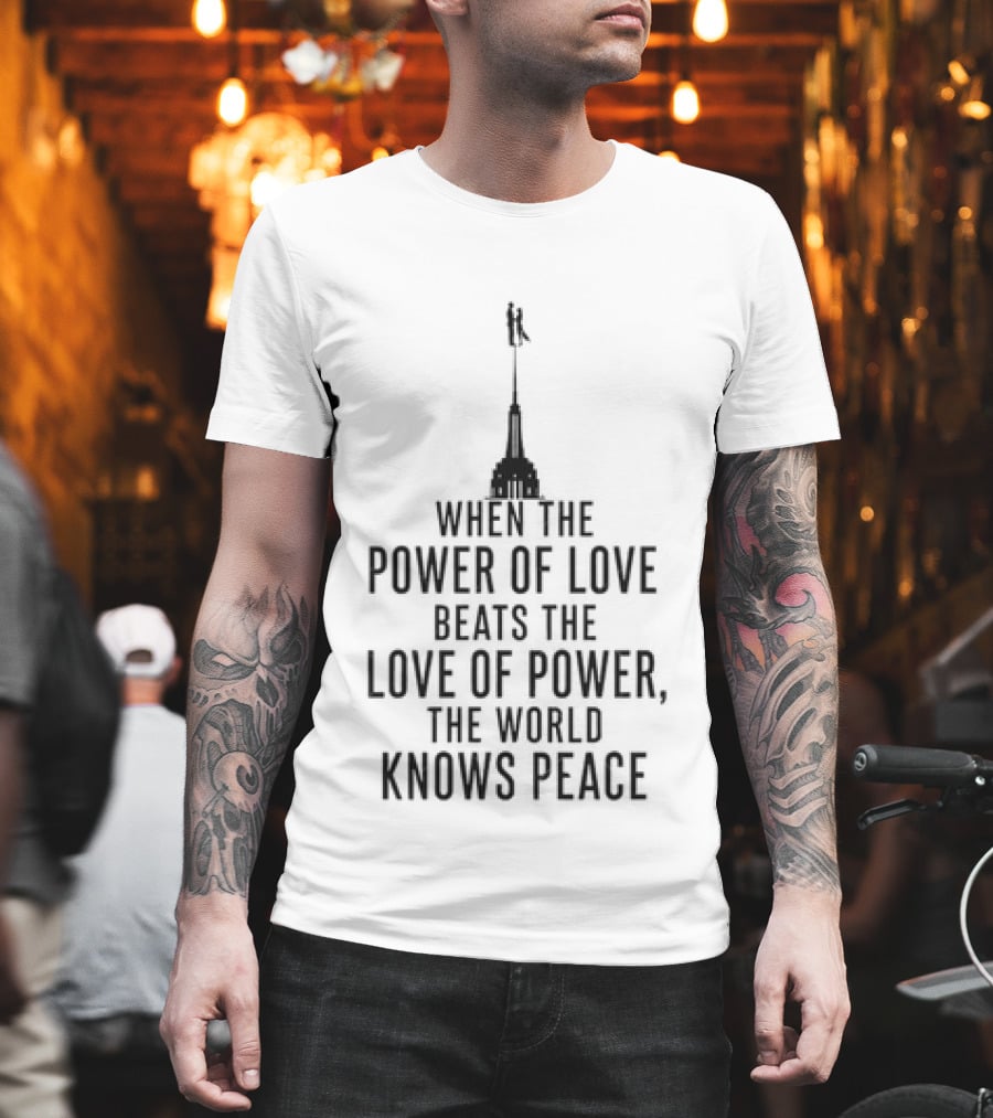 When The Power Of Love Beats The Love Of Power The World Knows Peace Tower T-Shirt