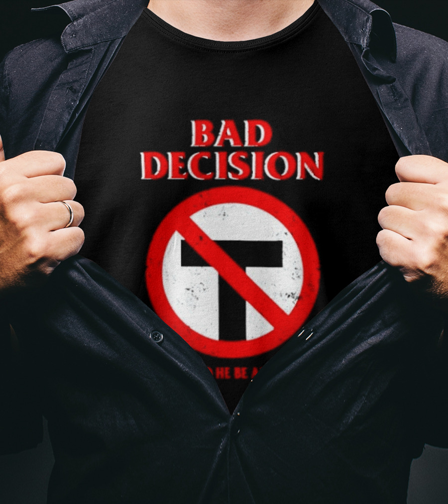 Bad Decision No Symbol How Could He Be Any Worse T-Shirt
