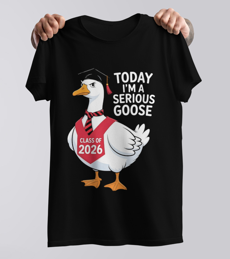 Today I'm A Serious Goose Class Of 2026 Graduation Cap T-Shirt