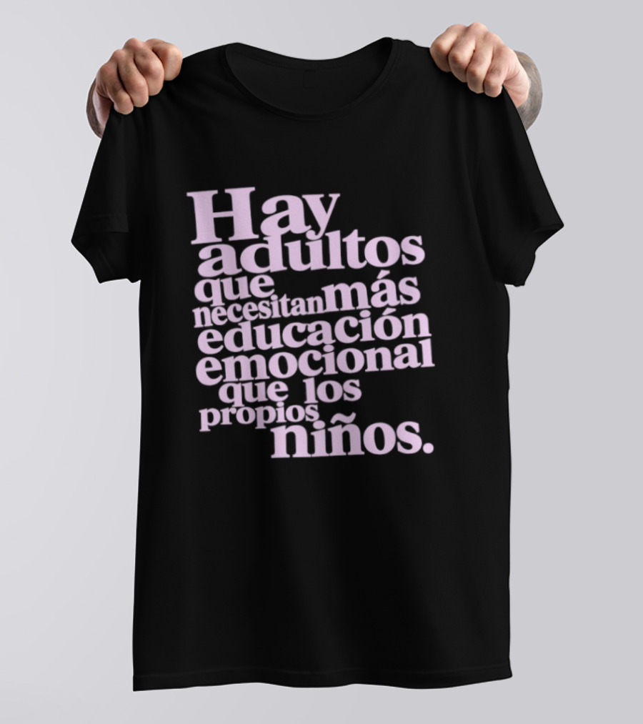 Hay Adultos Que Necesitan Más Educación Emocional Que Los Propios Niños T-Shirt