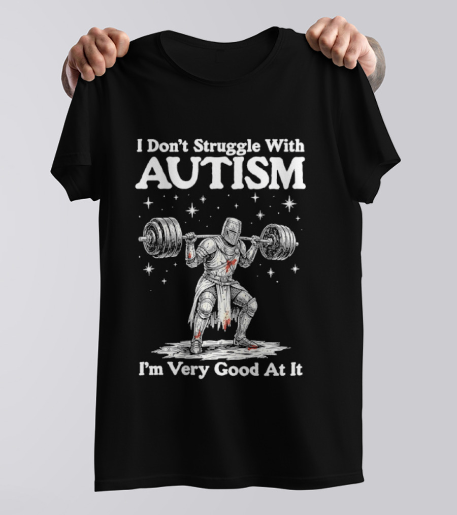 I Don't Struggle With Autism Knight Weightlifter I'm Very Good At It T-Shirt