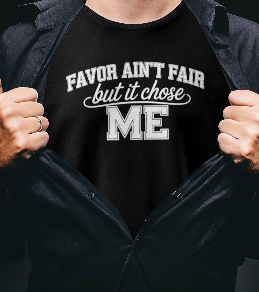 Favor Ain't Fair But It Chose Me T-Shirt