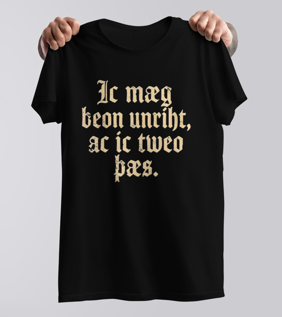 Ic Mæg Beon Unriht Ac Ic Twoe Þas Old English Lettering T-Shirt