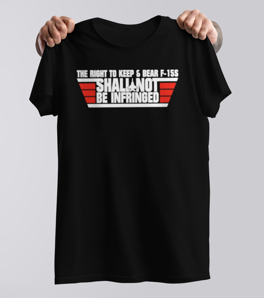 The Right To Keep And Bear F 15S Shall Not Be Infringed T-Shirt