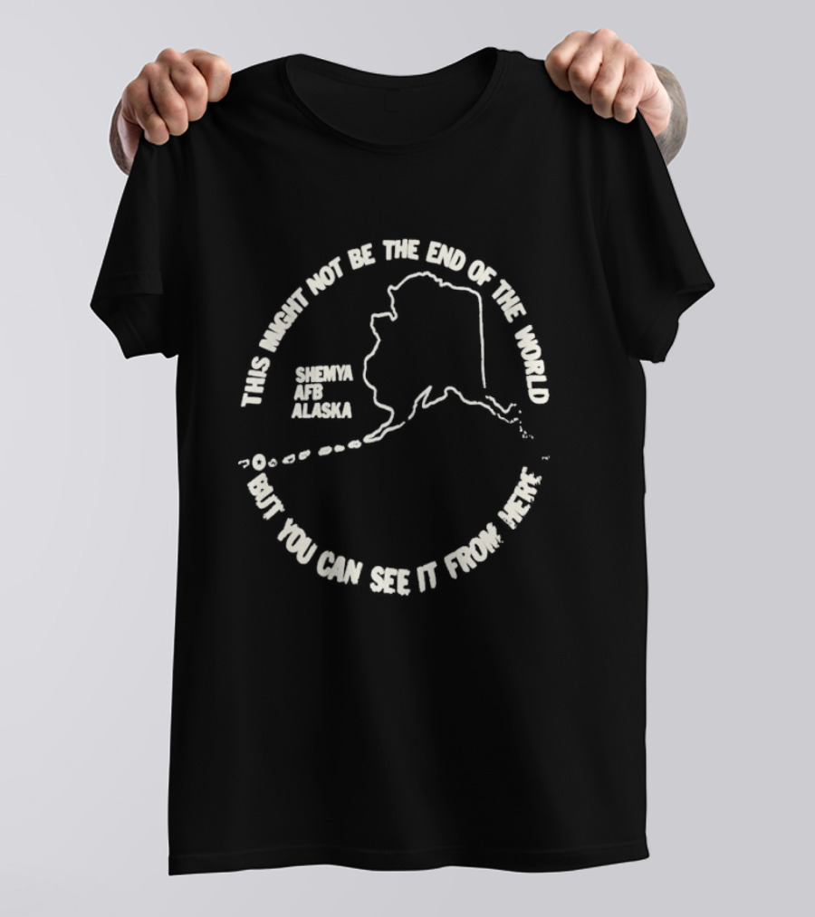 This Might Not Be The End Of The World But You Can See It From Here Shemya Afb Alaska Map T-Shirt