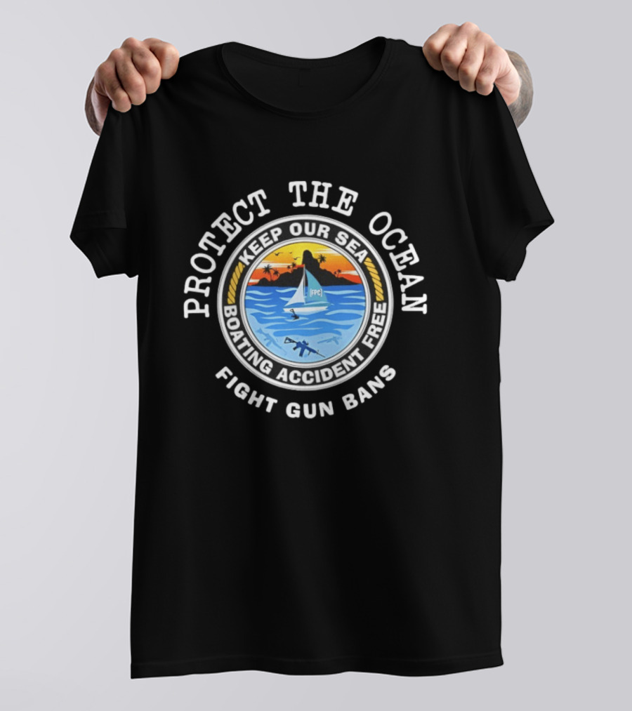Protect The Ocean Keep Our Sea Boating Accident Free Fight Gun Bans Ocean Safety Awareness T-Shirt