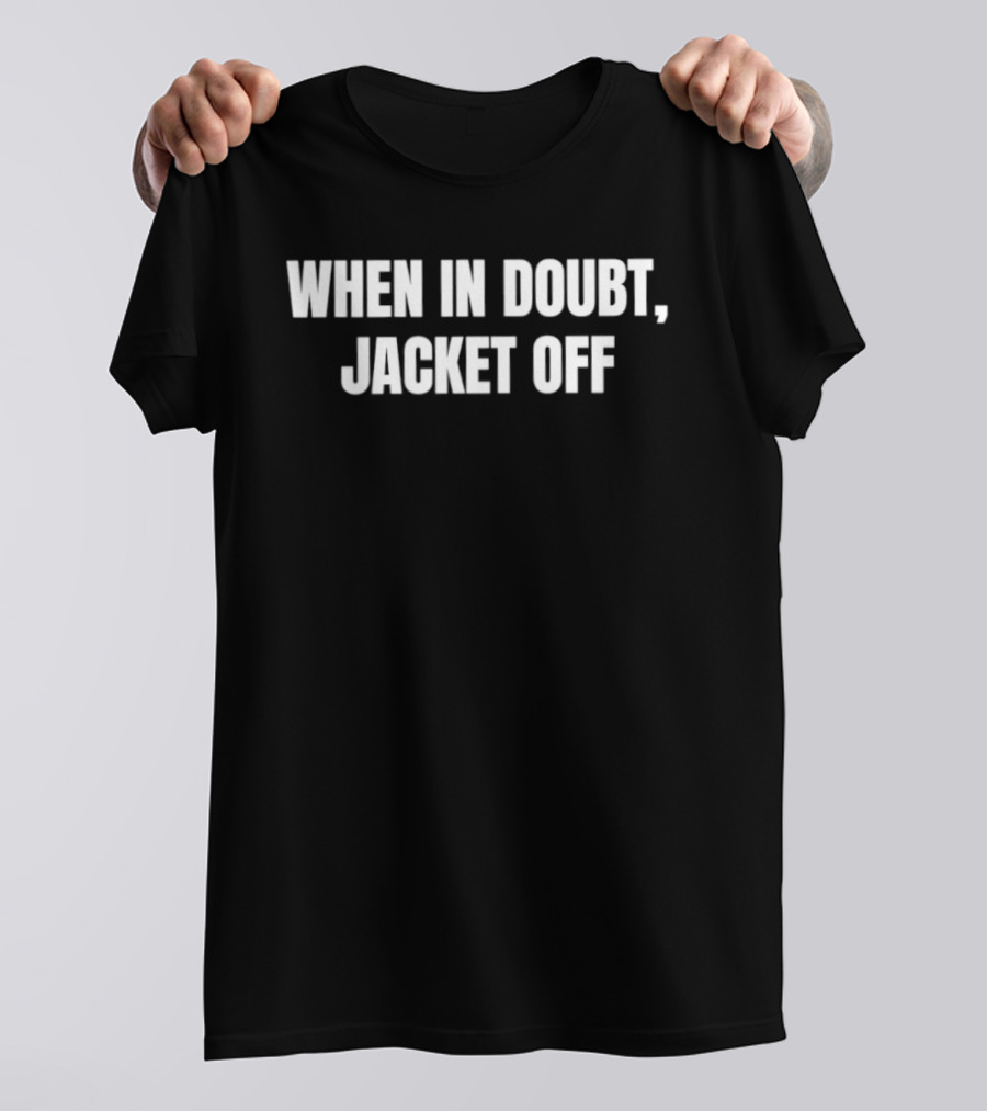 When In Doubt Jacket Off Humor Phrase T-Shirt