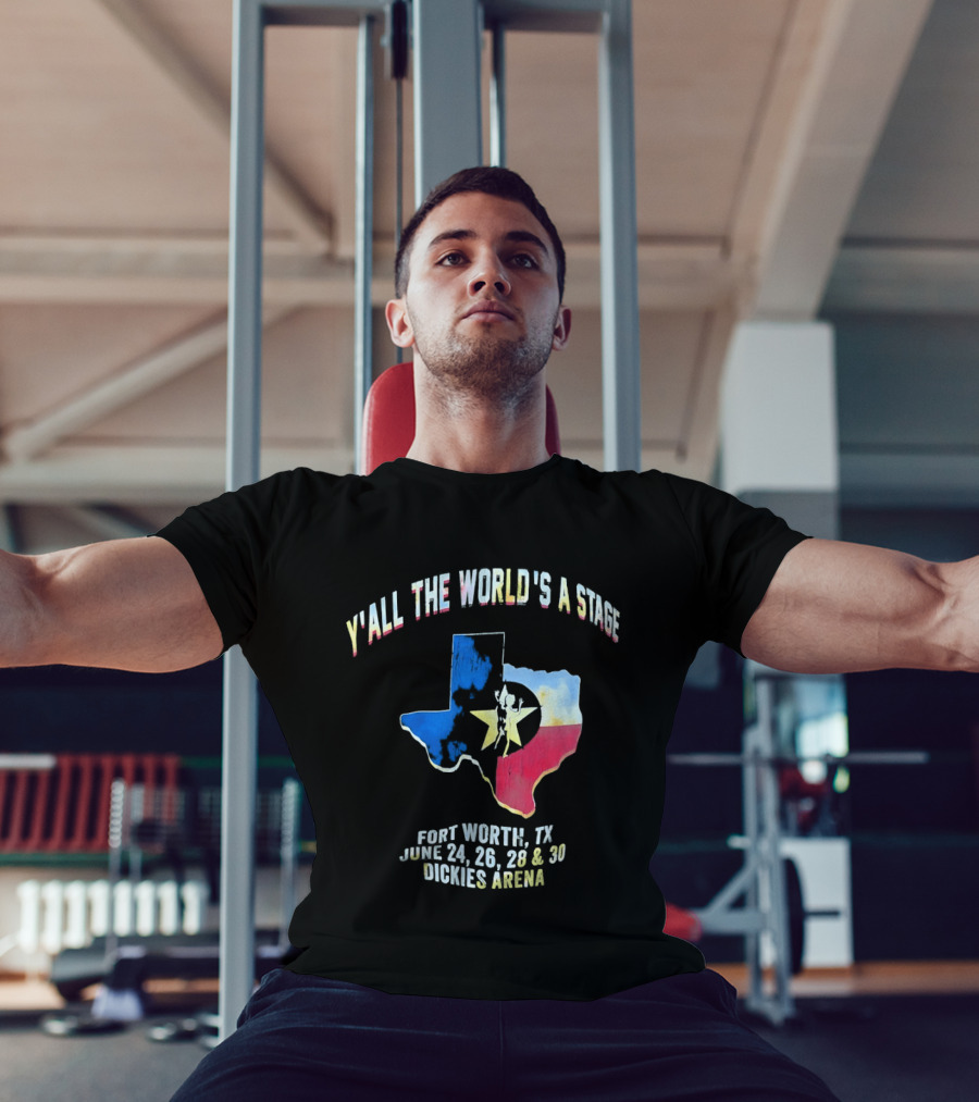 Y'all The World's A Stage Texas Map Fort Worth TX June 24 26 28 30 Dickies Arena T-Shirt
