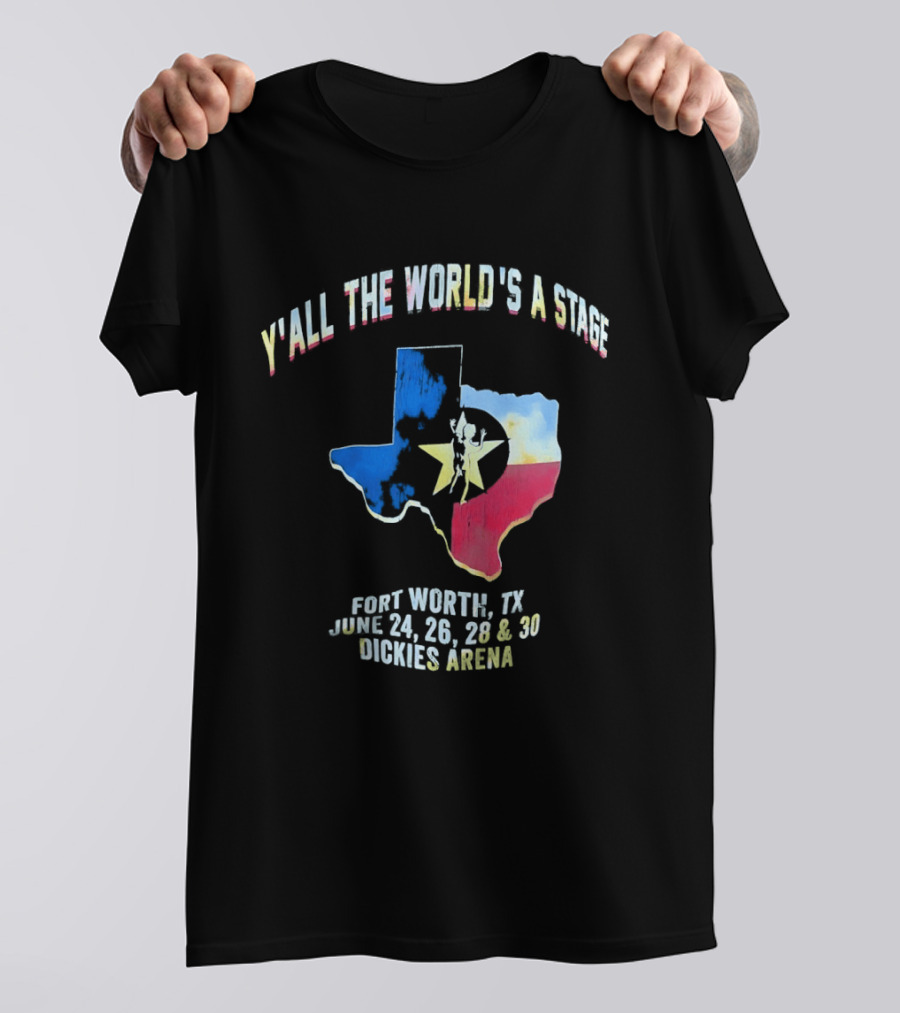 Y'all The World's A Stage Texas Map Fort Worth TX June 24 26 28 30 Dickies Arena T-Shirt