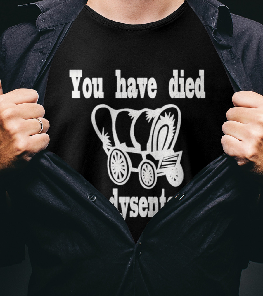 You Have Died Of Dysentery Classic Oregon Trail Game Reference T-Shirt
