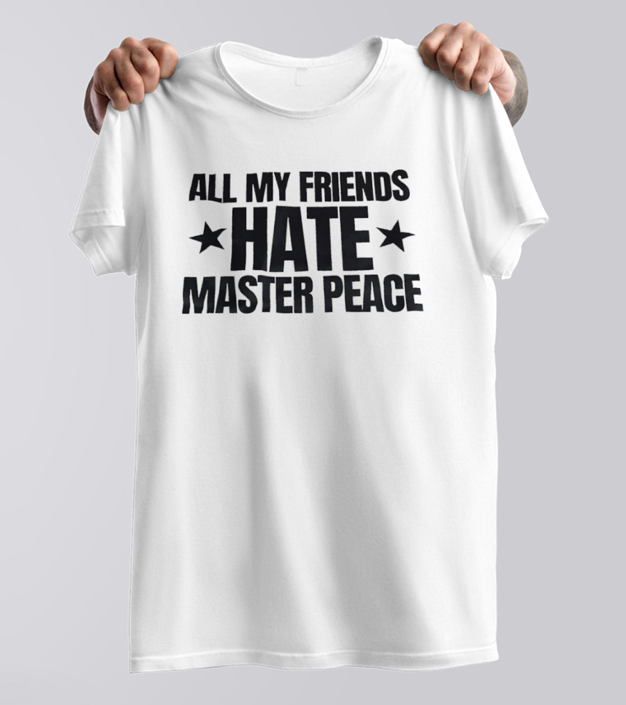 All My Friends Hate Master Peace Text With Stars T-Shirt