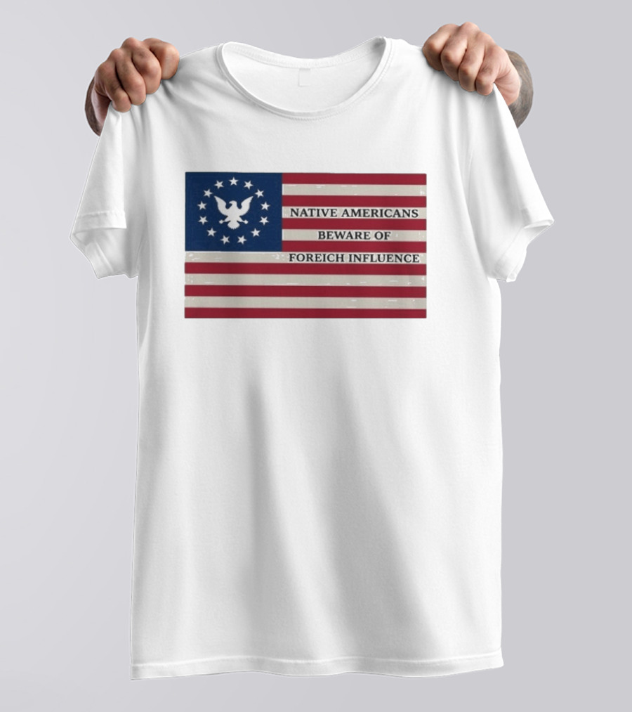Native Americans Beware Of Foreign Influence Flag With Eagle And Stars T-Shirt
