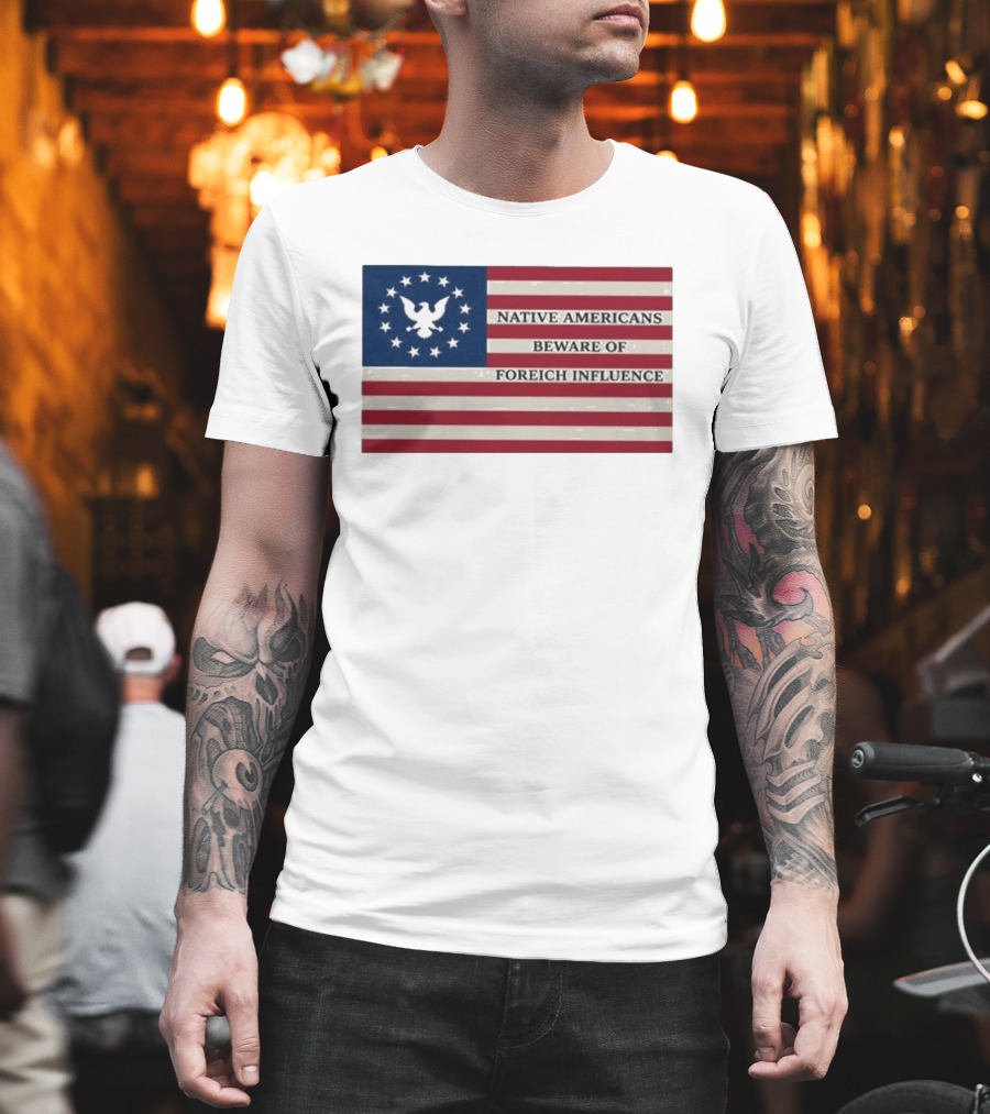 Native Americans Beware Of Foreign Influence Flag With Eagle And Stars T-Shirt