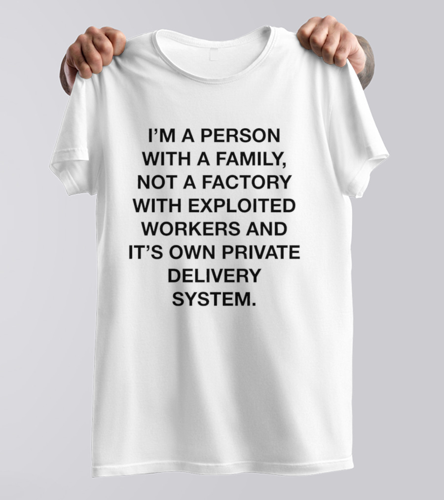 I'm A Person With A Family Not A Factory With Exploited Workers And Its Own Private Delivery System T-Shirt