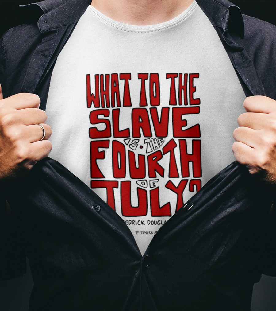 What To The Slave Is The Fourth Of July Frederick Douglass T-Shirt