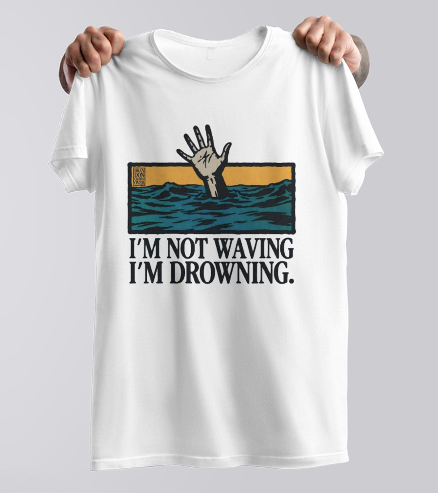I'm Not Waving I'm Drowning Hand In Water Brandon Over T-Shirt