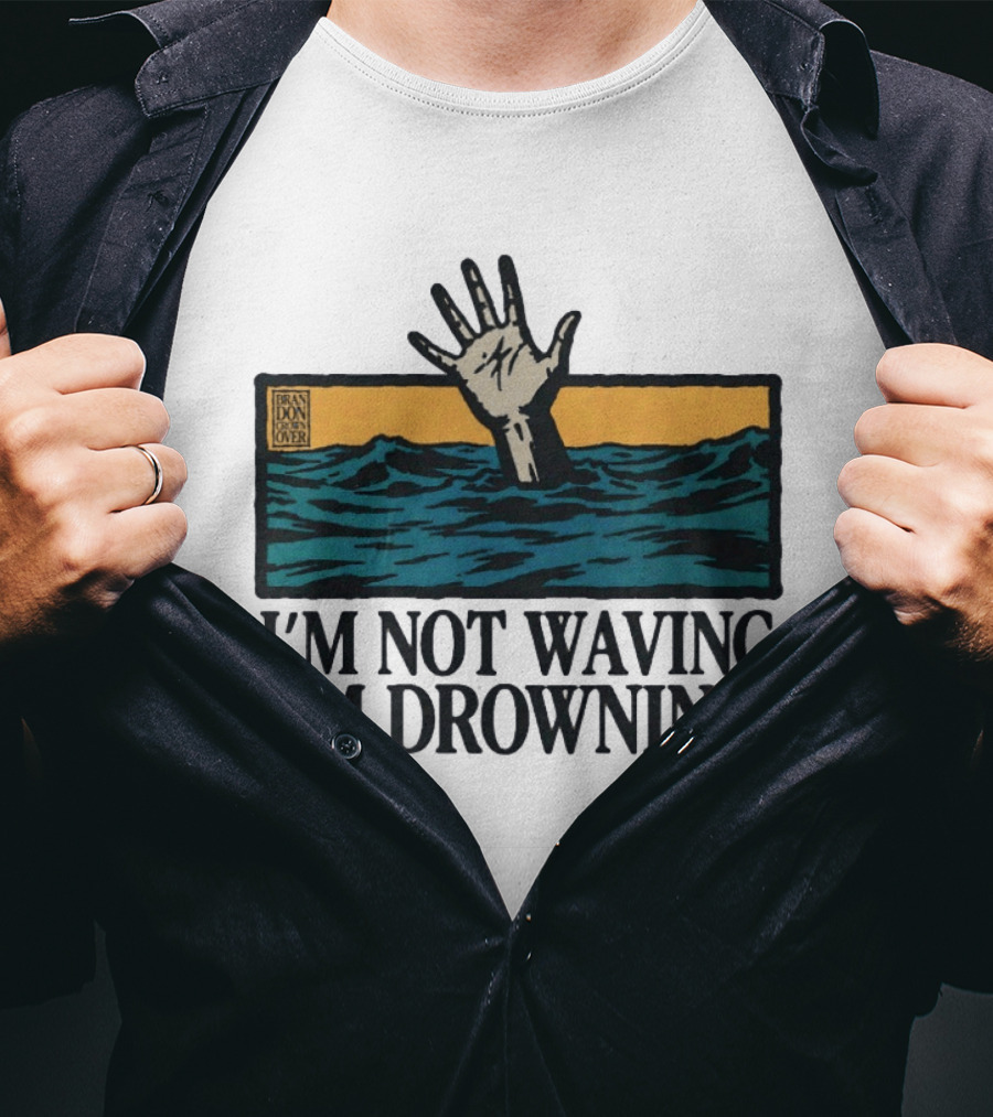I'm Not Waving I'm Drowning Hand In Water Brandon Over T-Shirt