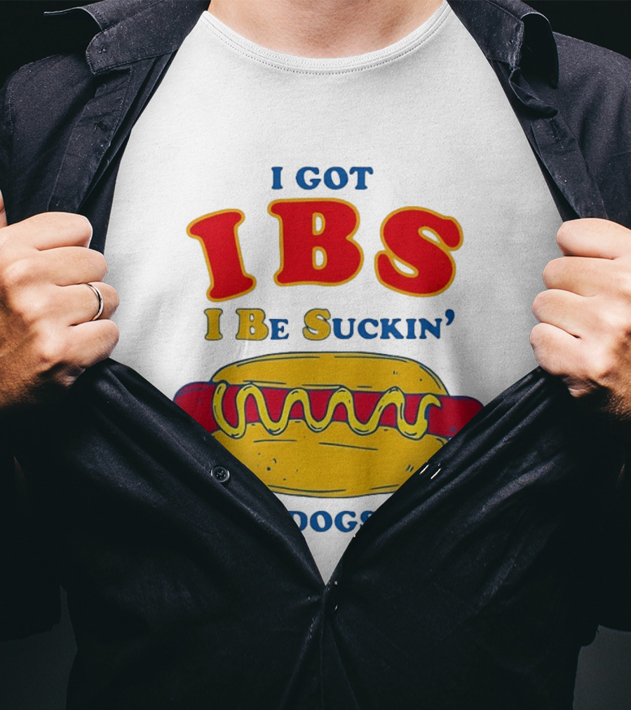 I Got IBS I Be Suckin These Dogs Down Hot Dog T-Shirt