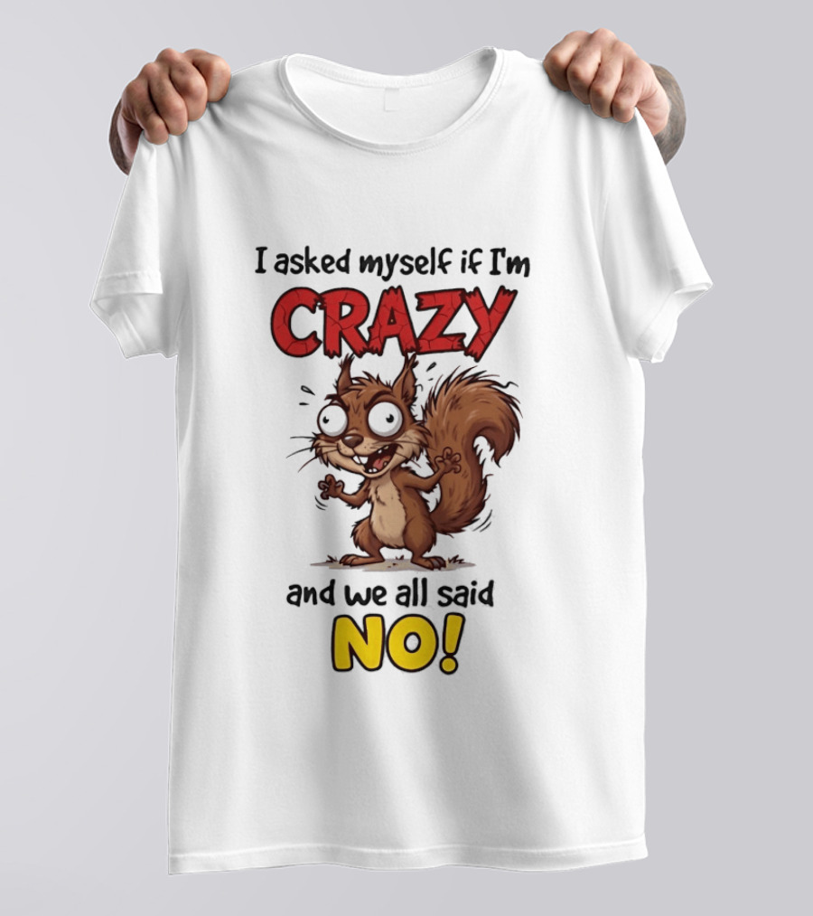 Squirrel I Asked Myself If I'm Crazy We All Said No T-Shirt