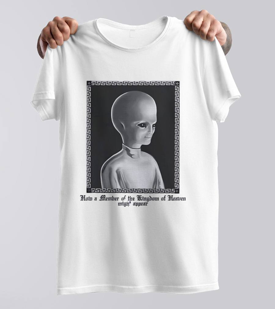 How A Member Of The Kingdom Of Heaven Might Appear Alien T-Shirt
