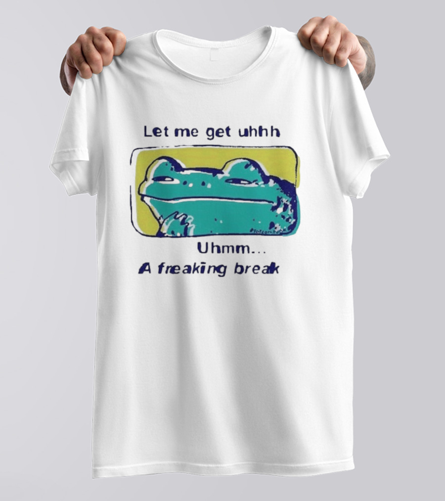 Let Me Get Uhhh Uhmm A Freaking Break Meme Frog T-Shirt