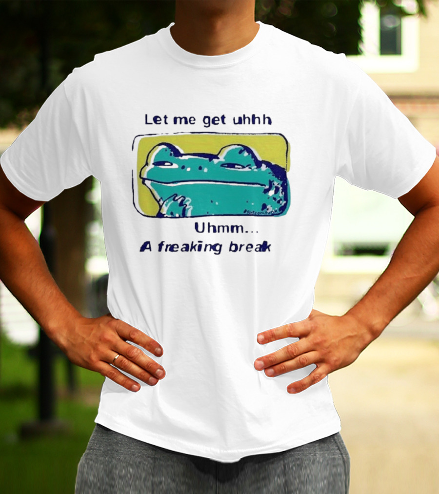 Let Me Get Uhhh Uhmm A Freaking Break Meme Frog T-Shirt