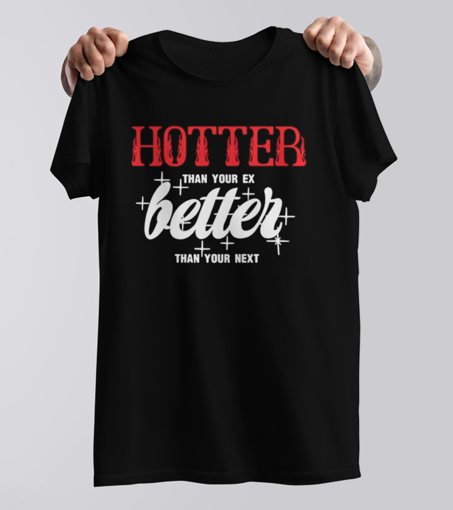 Hotter Than Your Ex Better Than Your Next Stars T-Shirt
