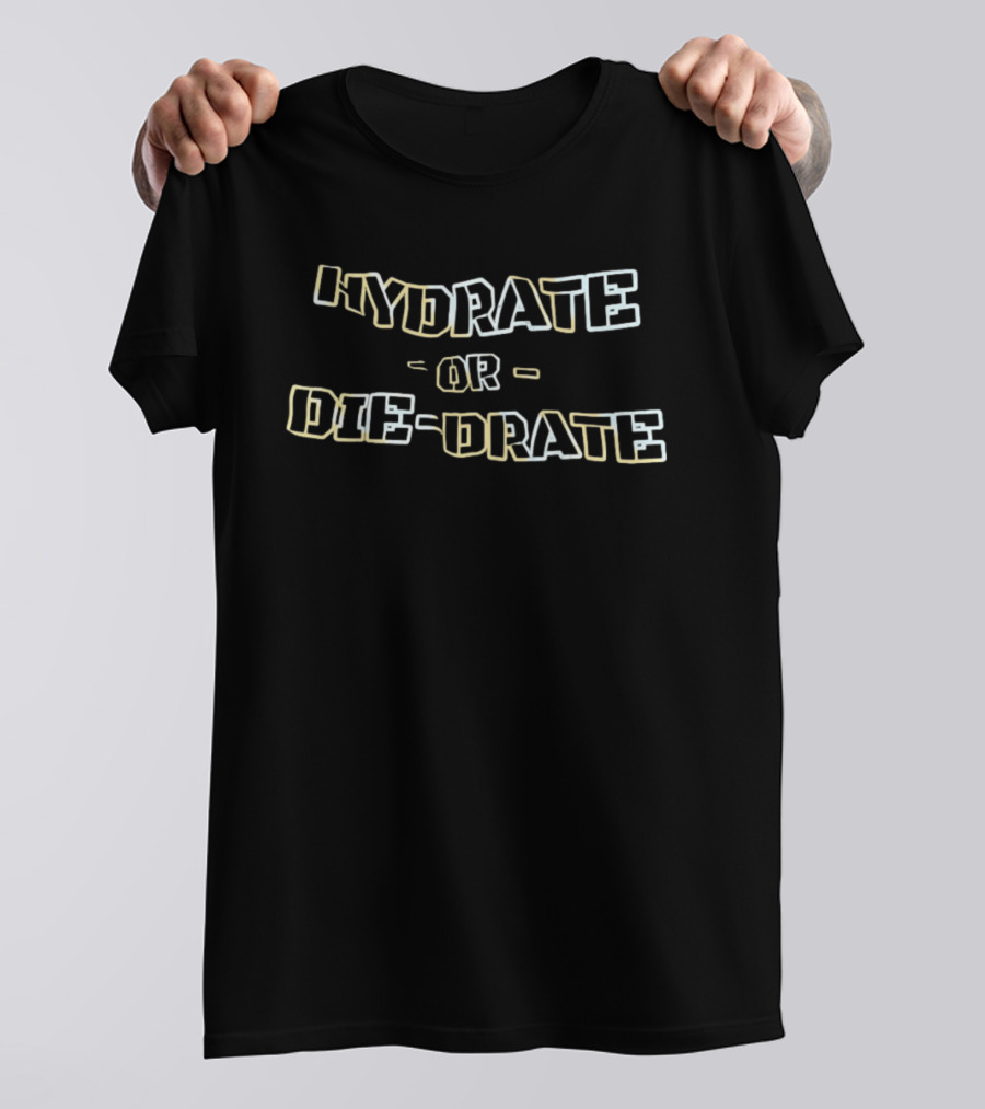 Hydrate Or Die Drate Fun Motivational Water Reminder T-Shirt