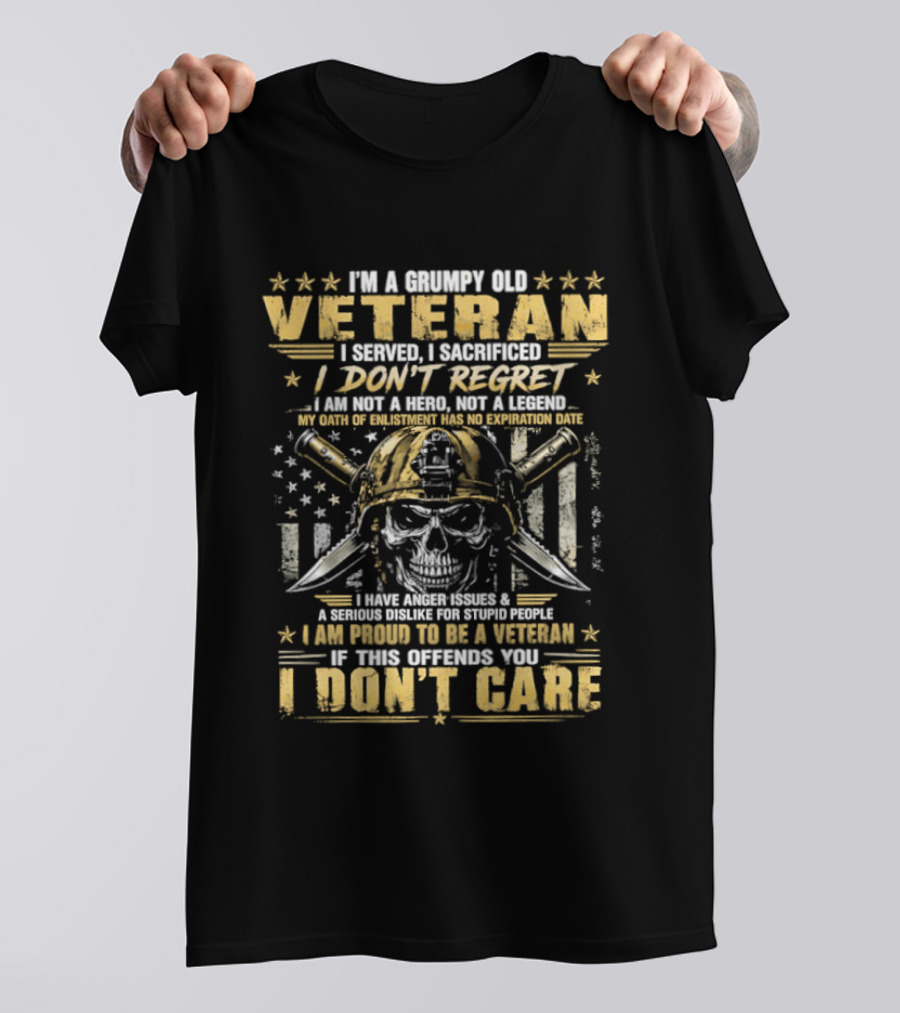 I'm A Grumpy Old Veteran I Served I Sacrificed I Don't Regret Proud To Be A Veteran Of This Country I Don't Care T-Shirt