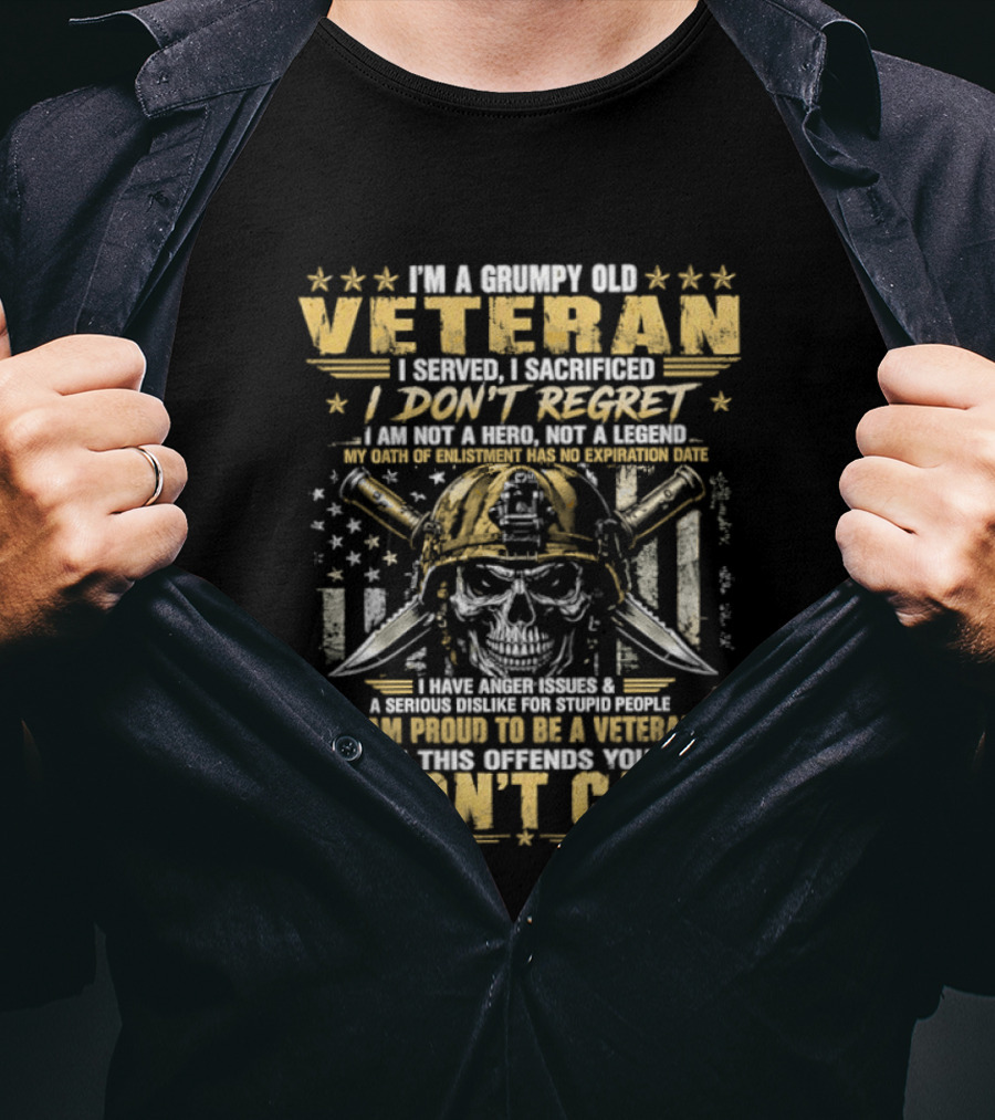 I'm A Grumpy Old Veteran I Served I Sacrificed I Don't Regret Proud To Be A Veteran Of This Country I Don't Care T-Shirt