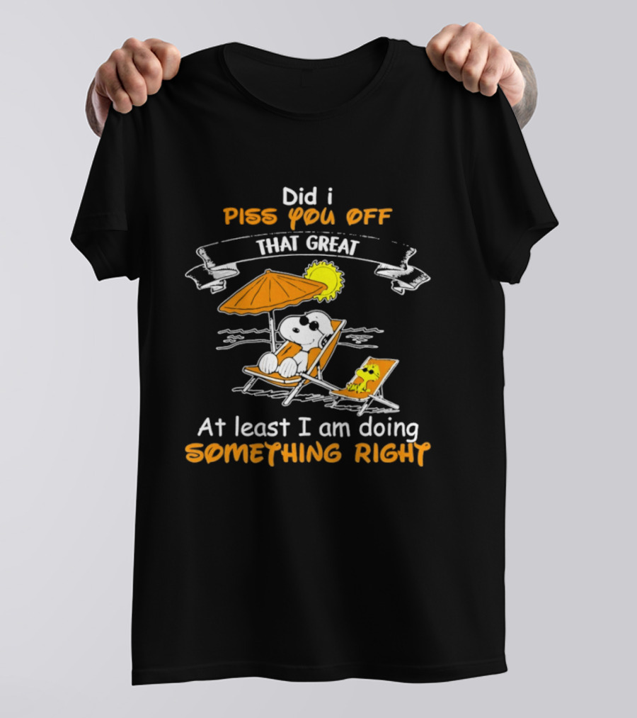 Did I Piss You Off Snoopy Relaxing That Great At Least I Am Doing Something Right T-Shirt