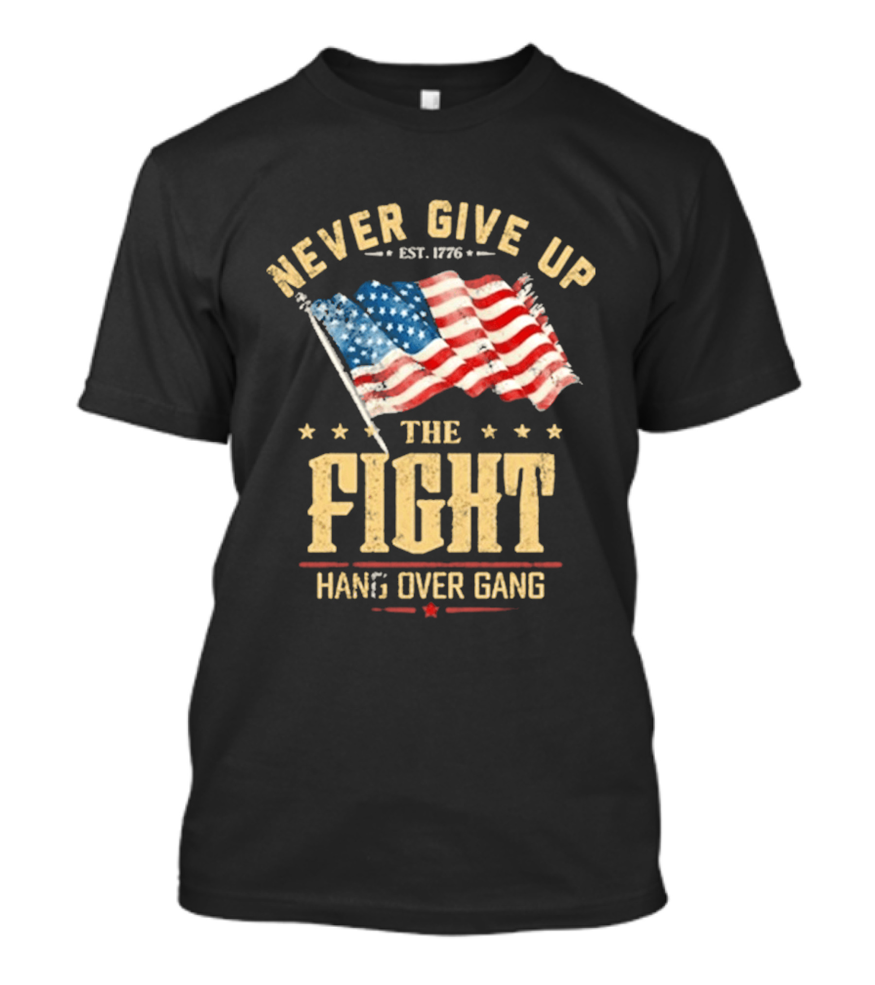 Never Give Up The Fight Hang Over Gang American Flag Patriotic Est. 1776 T-Shirt