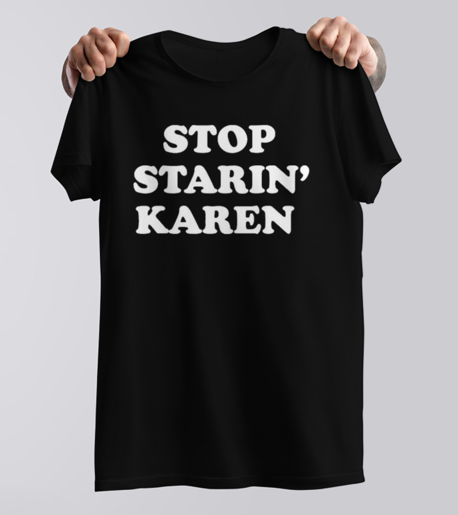 STOP STARIN' KAREN Statement Humor Phrase T-Shirt