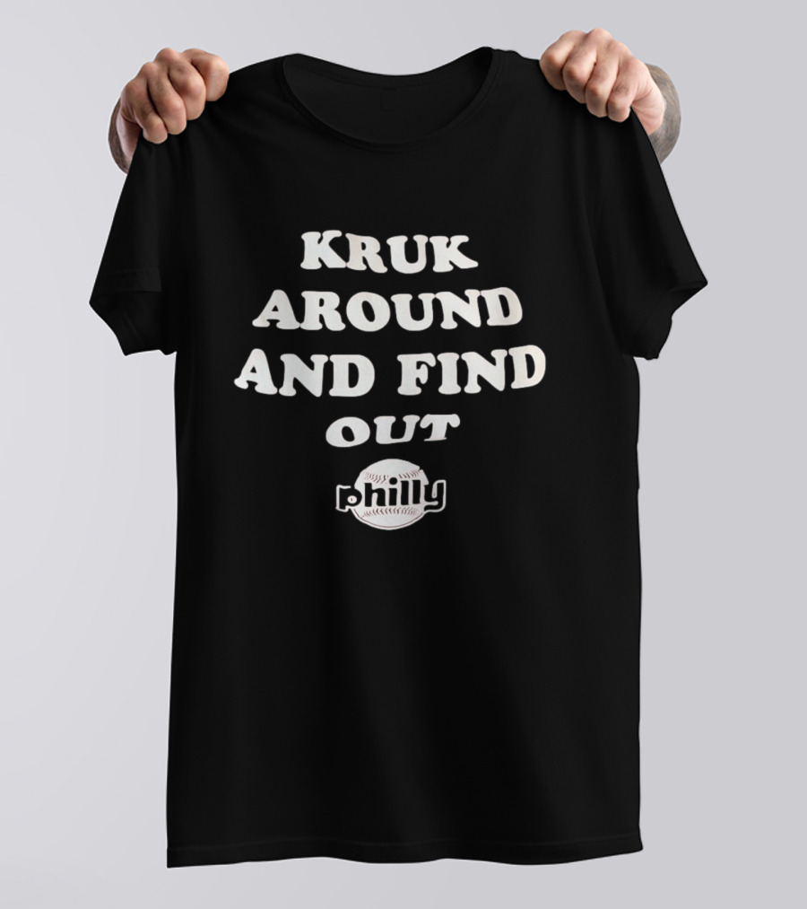 Kruk Around And Find Out Philly Baseball T-Shirt
