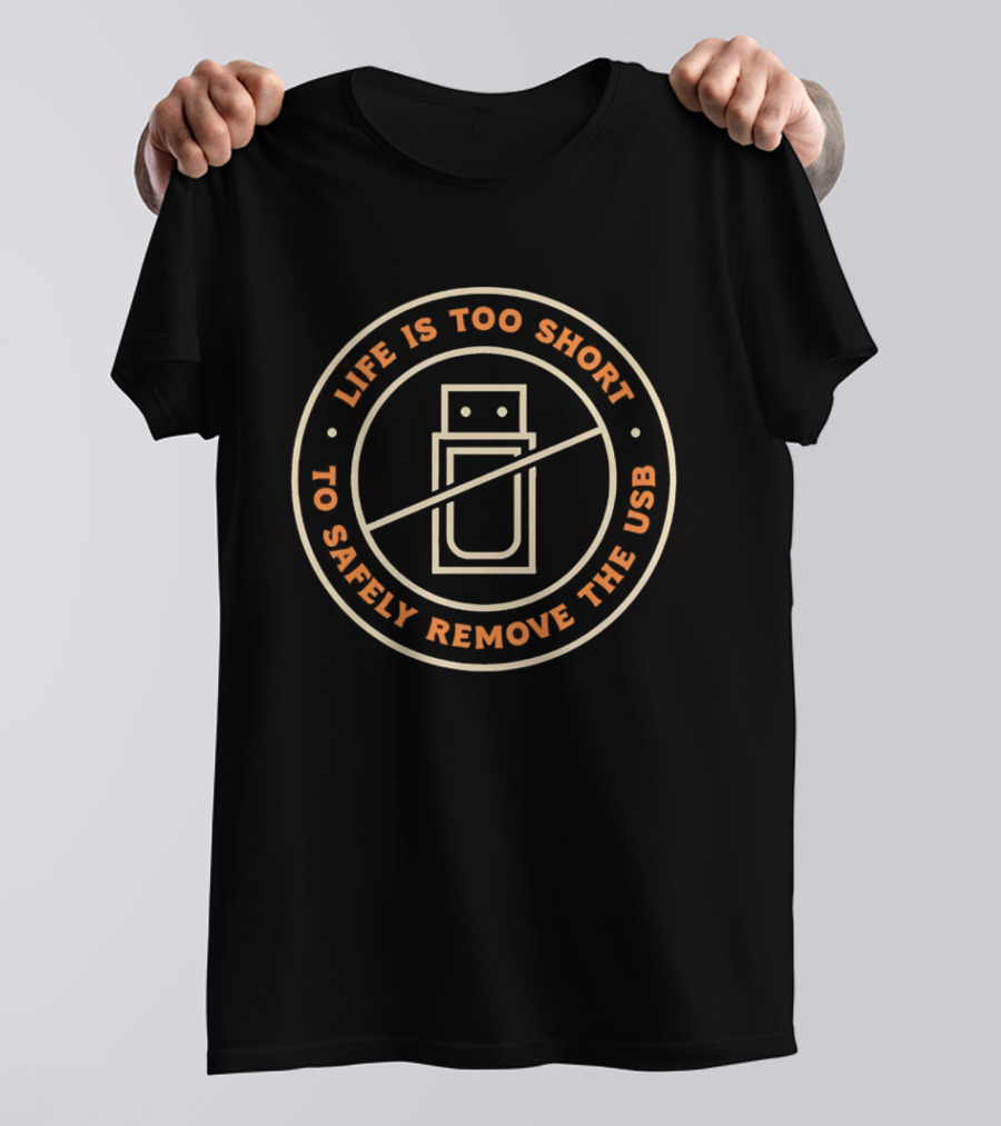 Life Is Too Short To Safely Remove The USB Ban Sign T-Shirt