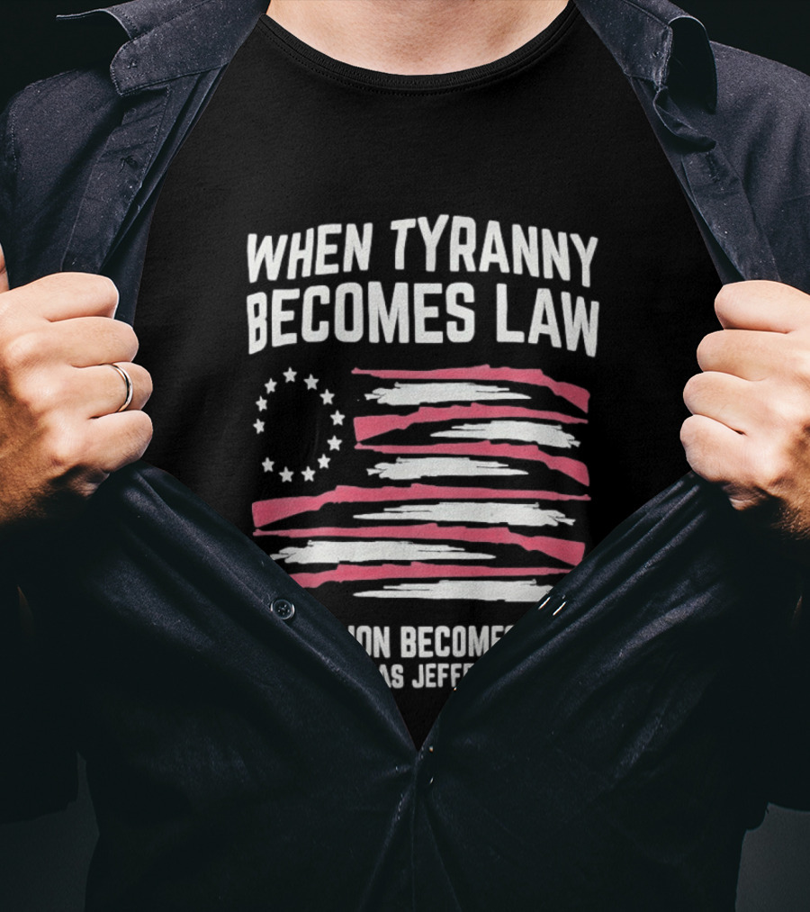 When Tyranny Becomes Law Rebellion Becomes Duty Thomas Jefferson Flag Stars Stripes T-Shirt