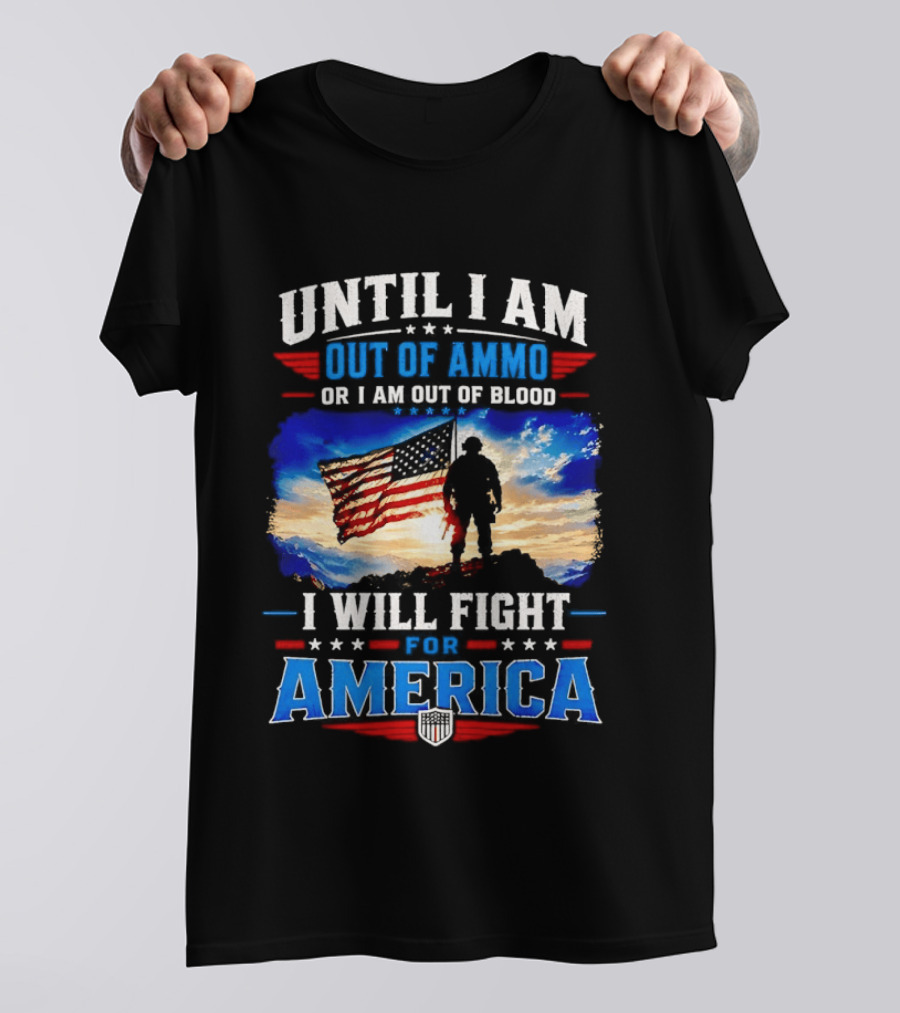Until I Am Out Of Ammo Or I Am Out Of Blood I Will Fight For America With American Flag Soldier T-Shirt