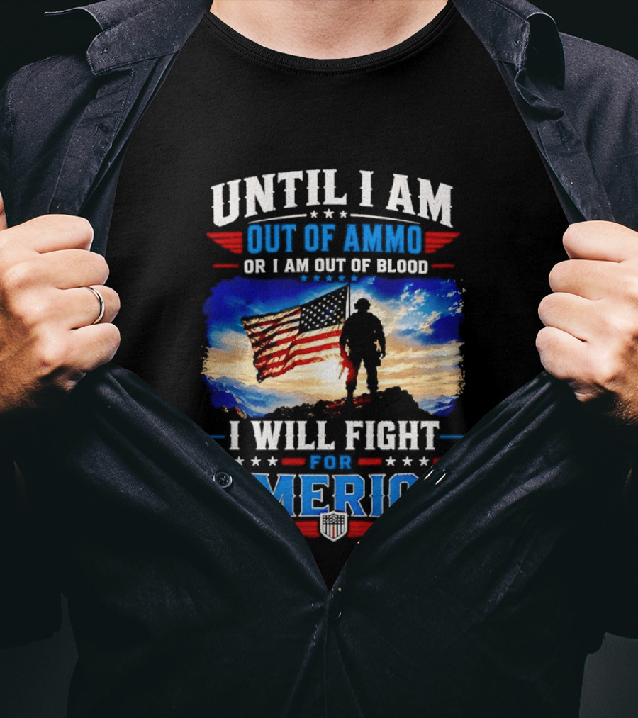 Until I Am Out Of Ammo Or I Am Out Of Blood I Will Fight For America With American Flag Soldier T-Shirt